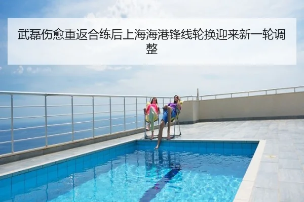 武磊伤愈重返合练后上海海港锋线轮换迎来新一轮调整